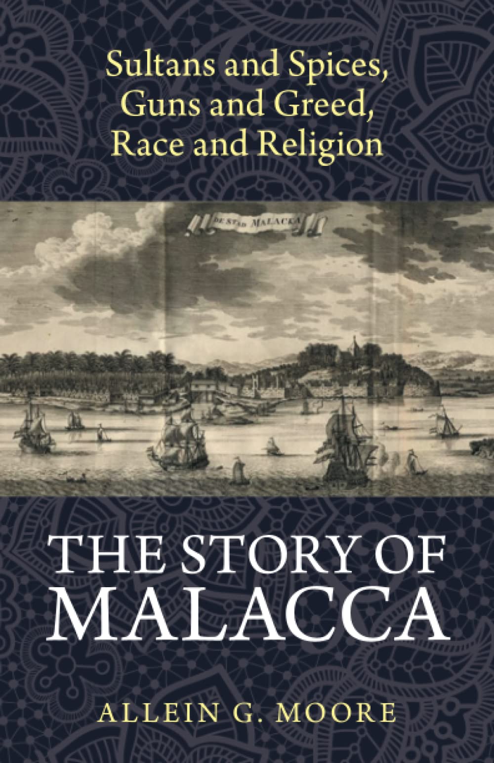 Sultans and Spices, Guns and Greed, Race and Religion: The Story of Malacca